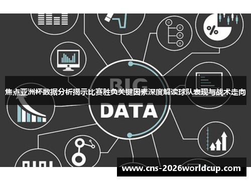 焦点亚洲杯数据分析揭示比赛胜负关键因素深度解读球队表现与战术走向 焦点亚洲杯数据分析揭示比赛胜负关键因素深度解读球队表现与战术走向