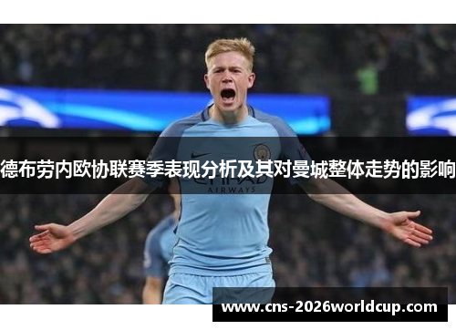 德布劳内欧协联赛季表现分析及其对曼城整体走势的影响 德布劳内欧协联赛季表现分析及其对曼城整体走势的影响