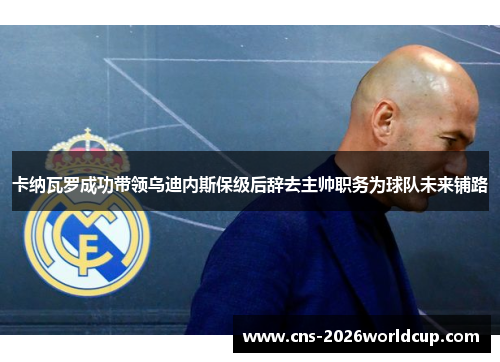 卡纳瓦罗成功带领乌迪内斯保级后辞去主帅职务为球队未来铺路