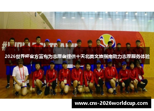 2026世界杯官方宣布为志愿者提供十天北美文旅指南助力志愿服务体验